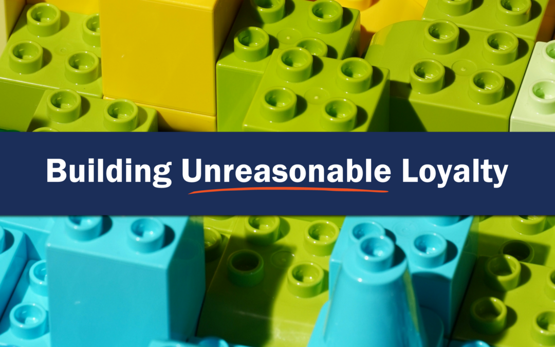 Building Unreasonable Loyalty