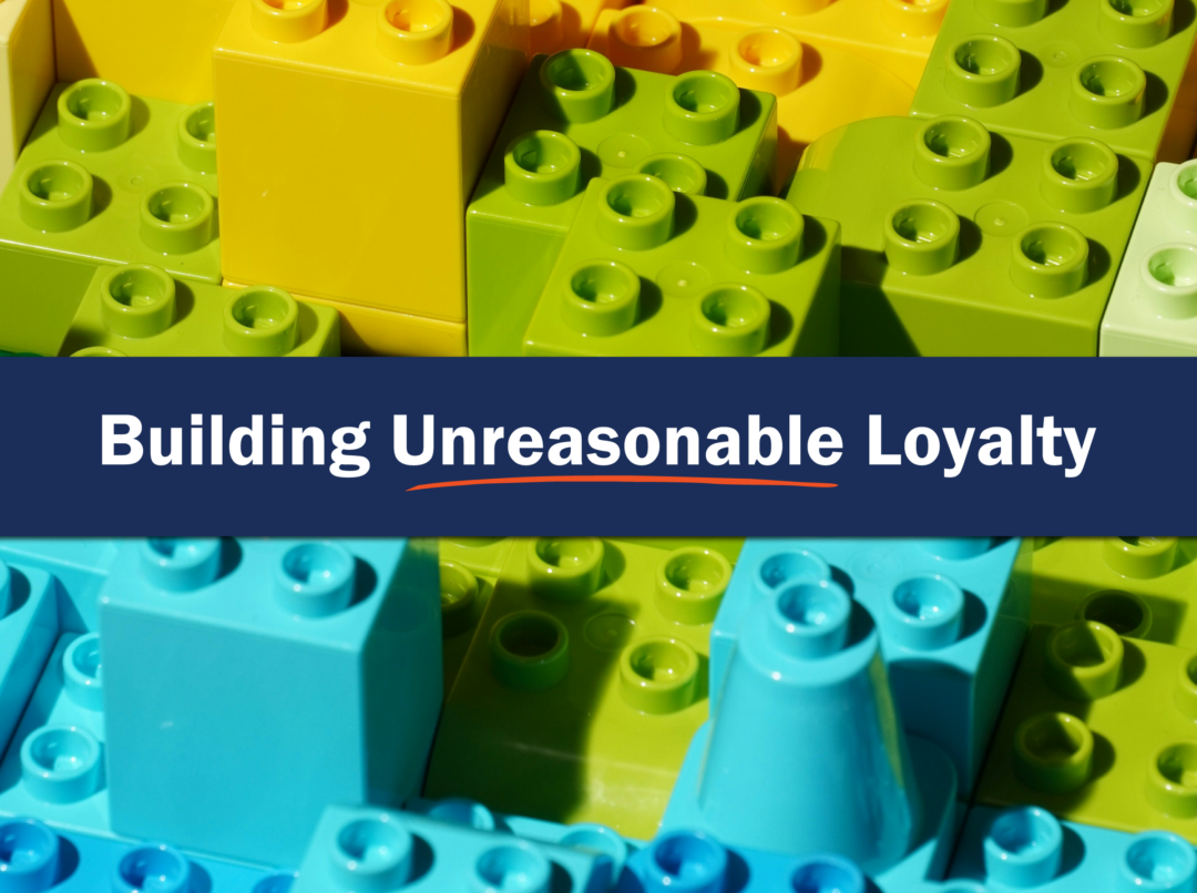 Building Unreasonable Loyalty